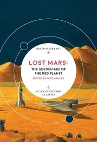 Lost Mars: The Golden Age of the Red Planet (British Library Science Fiction Classics)
