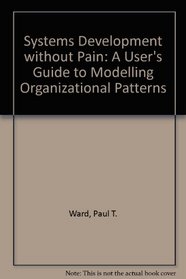 Systems Development Without Pain: A User's Guide to Modeling Organizational Patterns