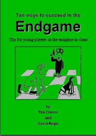 Ten Ways to Succeed in the Endgame: Tips for Young Players on the Endgame at Chess