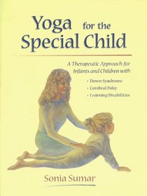 Yoga for the Special Child: A Therapeutic Approach for Infants and Children With Down Syndrome, Cerabral Palsy, and Learning Disabilities