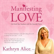 Manifesting Love: Call Forth Your Soulmate