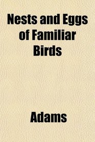 Nests and Eggs of Familiar Birds