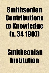 Smithsonian Contributions to Knowledge (v. 34 1907)