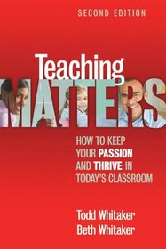 Teaching Matters (2nd Edition): How to Keep Your Passion and Thrive in Today's Classroom