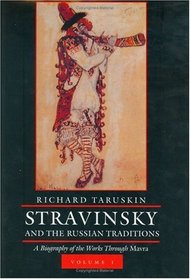 Stravinsky and the Russian Traditions: A Biography of the Works Through Mavra. Vol 1