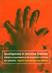 Investigations in Universal Grammar: A Guide to Experiments on the Acquisition of Syntax and Semantics (Language, Speech, and Communication)