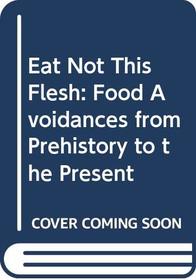 Eat Not This Flesh: Food Avoidances from Prehistory to the Present