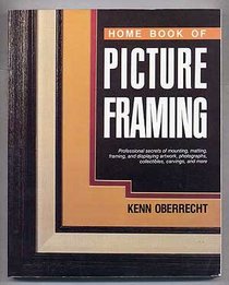 Home Book of Picture Framing: Professional Secrets of Mounting, Matting, Framing and Display Artwork, Photographs, Posters, Collectibles, Carvings,