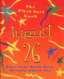 The Birth Date Book August 26: What Your Birthday Reveals About You (Birth Date Books)