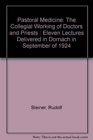 Pastoral Medicine: The Collegial Working of Doctors and Priests : Eleven Lectures Delivered in Dornach in September of 1924