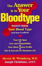 The Answer Is in Your Bloodtype: Research Linking Your Blood Type and How It Affects Your Life Span, Love and Compatibility, Your Likely Illness Profile, Diet  Exercise for Maximum