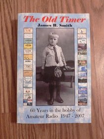 The Old Timer (60 Years in the Hobby of Amateur Radio 1947-2007)