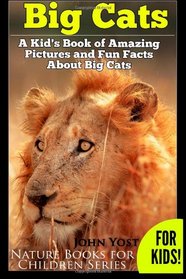 Big Cats! A Kid's Book of Amazing Pictures and Fun Facts About Big Cats: Lions Tigers and  Leopards