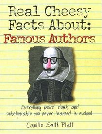 Real Cheesy Facts About: Famous Authors: Everything Weird, Dumb, and Unbelievable You Never Learned in School (Real Cheesy Facts series)