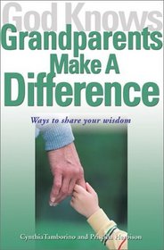 God Knows Grandparents Make a Difference; Ways to Share Your Wisdom