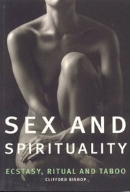 Sex and Spirituality: Ecstasy, Ritual and Taboo