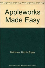 Appleworks Made Easy: Includes Version 2.0
