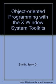 Object-Oriented Programming With the X Window System Toolkits