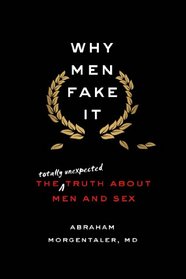 Why Men Fake It: The Totally Unexpected Truth About Men and Sex