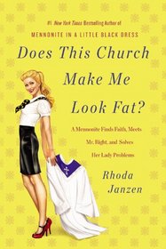 Does This Church Make Me Look Fat?: A Mennonite Finds Faith, Meets Mr. Right, and Solves Her Lady Problems (Large Print)
