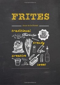 Frites: Over 30 Gourmet Recipes