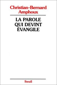 La parole qui devint Evangile: L'Evangile, ses redacteurs, son auteur (French Edition)