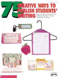 75 Creative Ways to Publish Students' Writing (Grades 2-6)