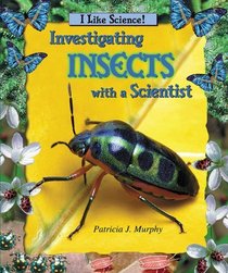 Investigating Insects With a Scientist (I Like Science)