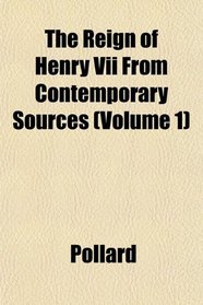 The Reign of Henry Vii From Contemporary Sources (Volume 1)