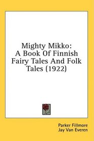Mighty Mikko: A Book Of Finnish Fairy Tales And Folk Tales (1922)