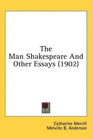 The Man Shakespeare And Other Essays (1902)