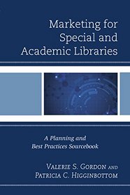 Marketing for Special and Academic Libraries: A Planning and Best Practices Sourcebook (Medical Library Association Books Series)