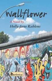Wallflower: A Novel about  Berlin at the Time of the Fall of the Wall