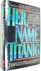 Her Name, Titanic: The Real Story of the Sinking and Finding of the Unsinkable Ship