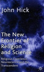 The New Frontier of Religion and Science: Religious Experience, Neuroscience and the Transcendent