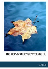 The Harvard Classics Volume 38 (Large Print Edition)
