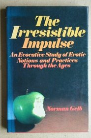 The Irresistible Impulse - An Evocative Study Of Erotic Notions And Practices Through The Ages