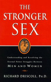 Stronger Sex: Understanding and Resolving the Eternal Power Struggles Between Men and Women