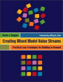 Creating Mixed Model Value Streams: Practical Lean Techniques for Building to Demand