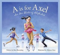 A is for Axel: An Ice Skating Alphabet Edition 1. (Sports)
