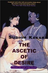 The Ascetic of Desire : A Novel of the Kama Sutra
