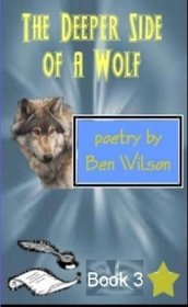 the deeper side of a wolf, poetry by ben wilson book 3