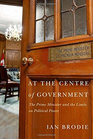 At the Centre of Government: The Prime Minister and the Limits on Political Power