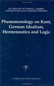 Phenomenology on Kant, German Idealism, Hermeneutics and Logic - Philosphical Essays in Honor of Thomas M. Seebohm (Contributions To Phenomenology)