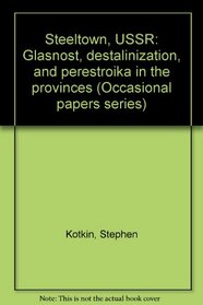 Steeltown, USSR: Glasnost, destalinization, and perestroika in the provinces (Occasional papers series)