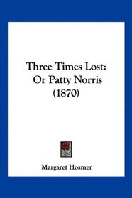 Three Times Lost: Or Patty Norris (1870)