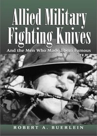 Allied Military Fighting Knives: And The Men Who Made Them Famous