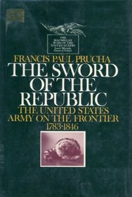 The Sword of the Republic: The United States Army on the Frontier, 1783-1846.