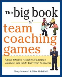 The Big Book of Team Coaching Games: Quick, Effective Activities to Energize, Motivate, and Guide Your Team to Success (Big Book of Business Games Series)