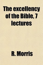 The excellency of the Bible, 7 lectures